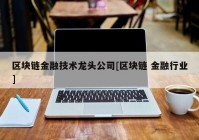 区块链金融技术龙头公司[区块链 金融行业]