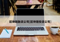 区块链融资公司[区块链投资公司]