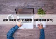 应用区块链的公司有哪些[区块链应用软件]