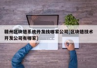 赣州区块链系统开发找哪家公司[区块链技术开发公司有哪家]