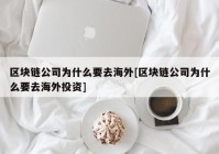 区块链公司为什么要去海外[区块链公司为什么要去海外投资]