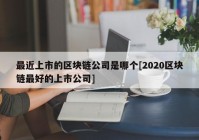 最近上市的区块链公司是哪个[2020区块链最好的上市公司]