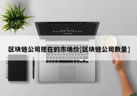 区块链公司现在的市场价[区块链公司数量]