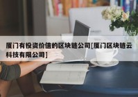 厦门有投资价值的区块链公司[厦门区块链云科技有限公司]