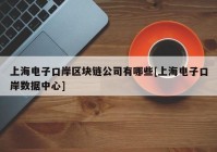 上海电子口岸区块链公司有哪些[上海电子口岸数据中心]